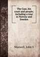 The Czar, his court and people; including a tour in Norway and Sweden, John S. Maxwell 