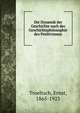 Die Dynamik der Geschichte nach der Geschichtsphilosophie des Positivismus, Troeltsch, Ernst, 1865-1923 