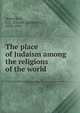 The place of Judaism among the religions of the world, Montefiore, C.G. (Claude Goldsmid), 1858-1938 