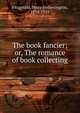 The book fancier; or, The romance of book collecting, Fitzgerald Percy Hetherington 