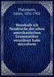 Wesshalb ich Neudrucke der alten amerikanischen Grammatiker veranlasst habe microform, Platzmann, Julius, 1832-1902 