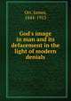 God's image in man and its defacement in the light of modern denials, Orr James 