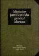Memoire justificatif du general Moreau, Moreau, Jean Victor Marie, 1763-1813 
