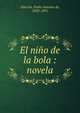 El ni?o de la bola : novela, Alarc?n, Pedro Antonio de, 1833-1891 