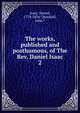 The works, published and posthumous, of The Rev. Daniel Isaac. 2, Isaac, Daniel, 1778-1834.*,Burdsall, John.* 