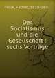 Der Socialismus und die Gesellschaft : sechs Vortr?ge, F?lix, Father, 1810-1891 