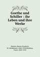 Goethe und Schiller : ihr Leben und ihre Werke, Ehrlich, Moritz,Friedrich, W. (Woldemar), 1846-1910,Skarbina, Franz, 1849-1910 