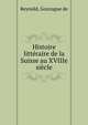 Histoire litteraire de la Suisse au XVIIIe siecle, Reynold, Gonzague de 