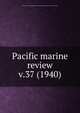 Pacific marine review. v.37 (1940), Pacific American Steamship Association,Shipowners Association of the Pacific Coast 