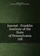 Journal - Franklin Institute of the State of Pennsylvania. 168, Franklin Institute, Philadelphia,Franklin Institute (Philadelphia, Pa.) 