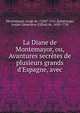 La Diane de Montemayor, ou, Avantures secr?tes de plusieurs grands d'Espagne, avec, Montemayor, Jorge de, 1520?-1561,Sainetonge, Louise Genevi?ve (Gillot) de, 1650-1718 