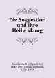Die Suggestion und ihre Heilwirkung, Bernheim, H. (Hippolyte), 1840-1919,Freud, Sigmund, 1856-1939 