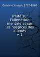 Trait? sur l'alienation mentale et sur les hospices des ali?n?s, Guislain, Joseph, 1797-1860 