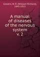 A manual of diseases of the nervous system. v. 2, Gowers, W. R. (William Richard), 1845-1915 
