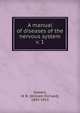 A manual of diseases of the nervous system. v. 1, Gowers, W. R. (William Richard), 1845-1915 