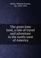 The great lone land, a tale of travel and adventure in the north-west of America, Butler, William Francis, Sir, 1838-1910 