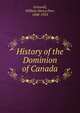 History of the Dominion of Canada, Greswell, William Henry Parr, 1848-1923 