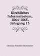 Kirchliches Informatorium, 1864-1865, Jahrgang 13, Christian Friedrich Hochstetter 