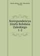 Korespondencya Jzefa Bohdana Zaleskiego. 1-2, Zaleski, Bohdan, 1802-1886,Zaleski, Dyonizy 