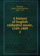 A history of English cathedral music, 1549-1889. 2, Bumpus, John S. (John Skelton), 1861-1913 