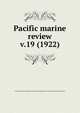 Pacific marine review. v.19 (1922), Pacific American Steamship Association,Shipowners Association of the Pacific Coast 