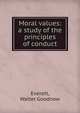Moral values: a study of the principles of conduct, Everett, Walter Goodnow 