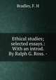 Ethical studies; selected essays.: With an introd. By Ralph G. Ross. -, Bradley, F. H 