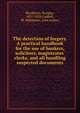 The detection of forgery. A practical handbook for the use of bankers, solicitors, magistrates' clerks, and all handling suspected documents, Blackburn, Douglas, 1857-1929,Caddell, W. Walthman, joint author 