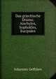 Das griechische Drama; Aischylos, Sophokles, Euripides, Johannes Geffcken 
