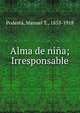 Alma de ni?a; Irresponsable, Podest?, Manuel T., 1853-1918 
