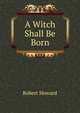 A Witch Shall Be Born, Robert Howard 