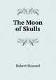 The Moon of Skulls, Robert Howard 