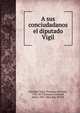 A sus conciudadanos el diputado Vigil, Gonz?lez Vigil, Francisco de Paula, 1792-1875,Ternaux-Compans, Henri, 1807-1864. fmo RPJCB 