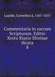 Commentaria in sacram Scripturam. Editio Xysto Riario Sfortiae dicata. 8, Lapide, Cornelius ?, 1567-1637 