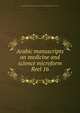 Arabic manuscripts on medicine and science microform. Reel 16, Louise M. Darling Biomedical Library. History and Special Collections Division 