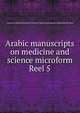 Arabic manuscripts on medicine and science microform. Reel 5, Louise M. Darling Biomedical Library. History and Special Collections Division 