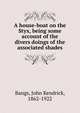 A house-boat on the Styx, being some account of the divers doings of the associated shades, Bangs John Kendrick 