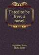 Fated to be free; a novel, Ingelow Jean 