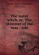 The water witch, or, The skimmer of the seas : tale, Cooper, James Fenimore, 1789-1851 