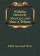 Wilhelm Heinrich, Musician and Man: A Tribute, Edith Lynwood Winn 