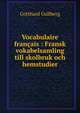 Vocabulaire fran?ais : Fransk vokabelsamling till skolbruk och hemstudier, Gotthard Gullberg 