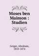Moses ben Maimon : Studien, Geiger, Abraham, 1810-1874 