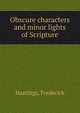 Obscure characters and minor lights of Scripture, Hastings, Frederick 