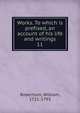 Works. To which is prefixed, an account of his life and writings. 11, Robertson, William 