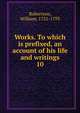 Works. To which is prefixed, an account of his life and writings. 10, Robertson, William 