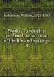 Works. To which is prefixed, an account of his life and writings. 4, Robertson, William 