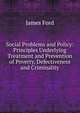 Social Problems and Policy: Principles Underlying Treatment and Prevention of Poverty, Defectiveness and Criminality, James Ford 