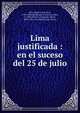 Lima justificada : en el suceso del 25 de julio, Riva-Aguero, Jos? de la, 1783-1858,Mari?tegui, Francisco Javier, d. 1884,Ternaux-Compans, Henri, 1807-1864. fmo RPJCB,Lima (Peru) 