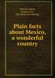 Plain facts about Mexico, a wonderful country, Davis brothers, Kansas City, Mo. [from old catalog] 