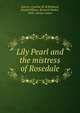 Lily Pearl and the mistress of Rosedale, Gorton, Cynthia M. R,Kirkland, Joseph,Wilmer, Richard Hooker, 1918-, former owner 